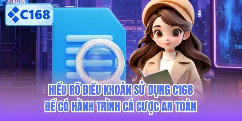 Hiểu rõ điều khoản sử dụng C168 để có hành trình cá cược an toàn