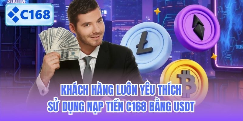 Khách hàng luôn yêu thích, sử dụng nạp tiền C168 bằng USDT