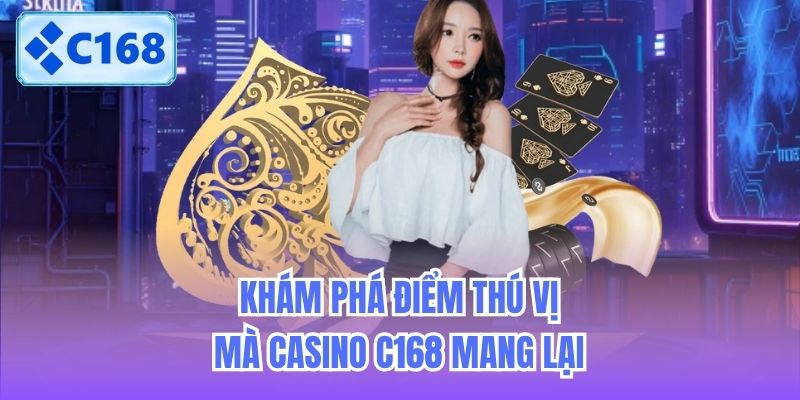 Khám phá điểm thú vị mà Casino C168 mang lại