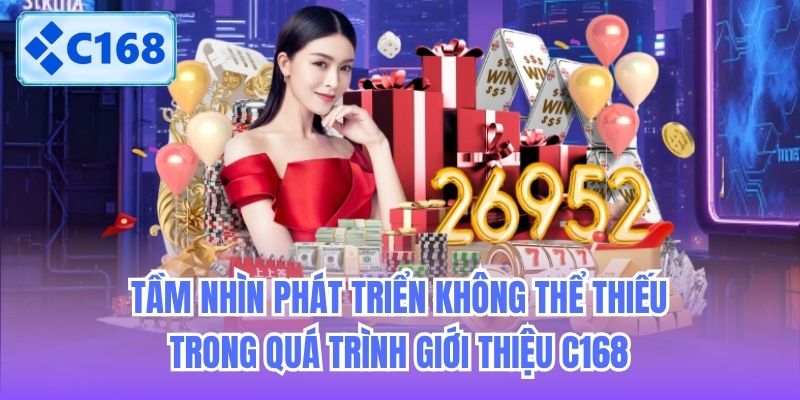 Tầm nhìn phát triển không thể thiếu trong quá trình giới thiệu C168