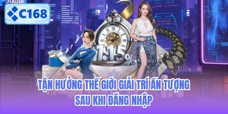Tận hưởng thế giới giải trí ấn tượng sau khi đăng nhập
