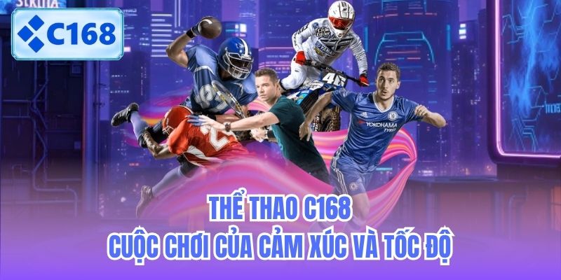 Thể thao C168 - Cuộc chơi của cảm xúc và tốc độ
