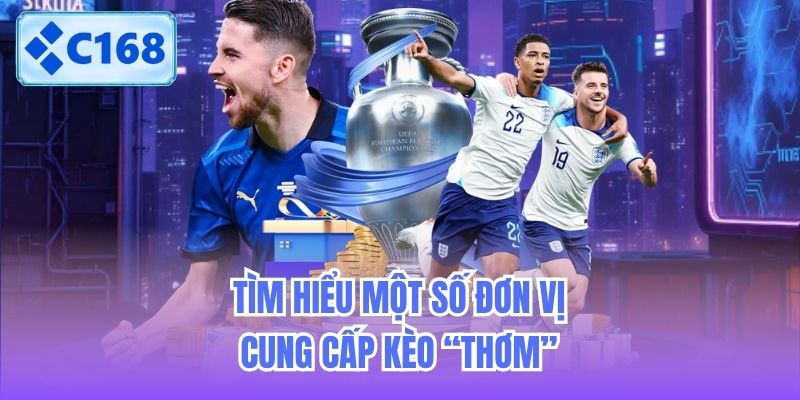 Tìm hiểu một số đơn vị cung cấp kèo “thơm”